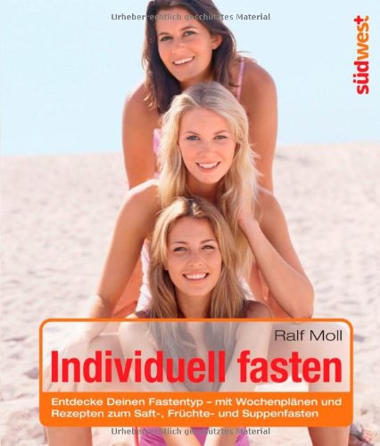 - Individuell fasten: Entdecke Deinen Fastentyp - mit Wochenplänen und Rezepten zum Saft-, Früchte- und Suppenfasten