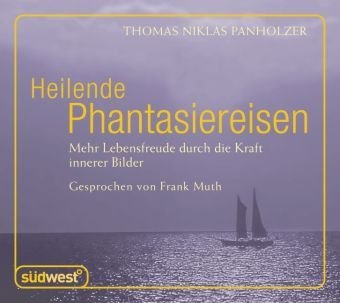 - Heilende Phantasiereisen: Mehr Lebensfreude durch die stärkende Kraft innerer Bilder