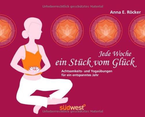 - Jede Woche ein Stück vom Glück: Achtsamkeits- und Yogaübungen für ein entspanntes Jahr