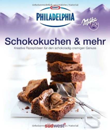 - Philadelphia mit Milka - Schokokuchen & mehr: frisch, cremig, leicht - kreative Ideen für Genießer