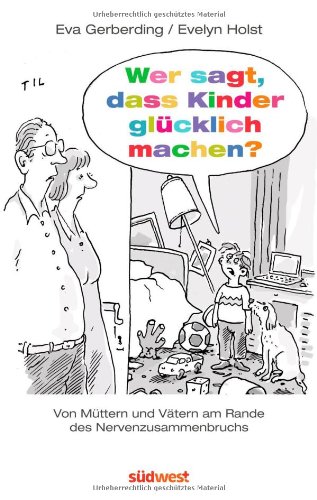 - Wer sagt, dass Kinder glücklich machen?: Von Vätern und Müttern am Rande des Nervenzusammenbruchs - Mit Illustrationen von Til Mette -