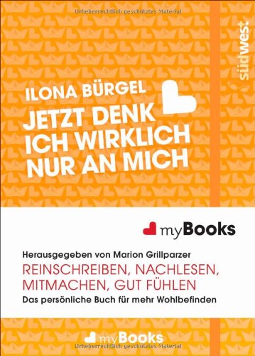 Bürgel, Ilona - myBook - Jetzt denk ich wirklich nur an mich: Das persönliche Buch für mehr Wohlbefinden: reinschreiben, nachlesen, mitmachen, gut fühlen