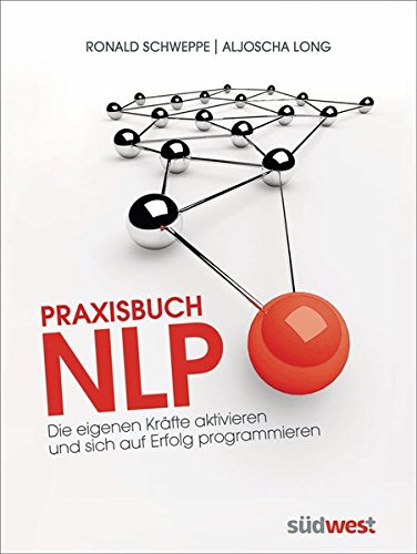 Long, Aljoscha / Schweppe, Ronald - Praxisbuch NLP: Die eigenen Kräfte aktivieren und sich auf Erfolg programmieren