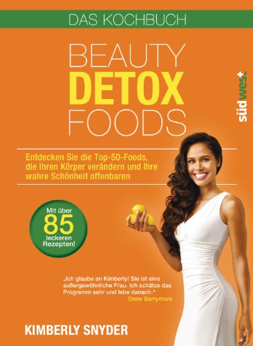  - Beauty Detox Foods: Entdecken Sie die Top-50-Beauty-Foods, die Ihren Körper verändern und Ihre wahre Schönheit offenbaren. Kochbuch mit 85 Rezepten.