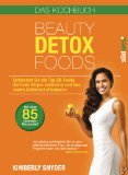  - Der Beauty Detox Plan: Iss dich schön, schlank und glücklich und gib deinem Körper alles, was er braucht
