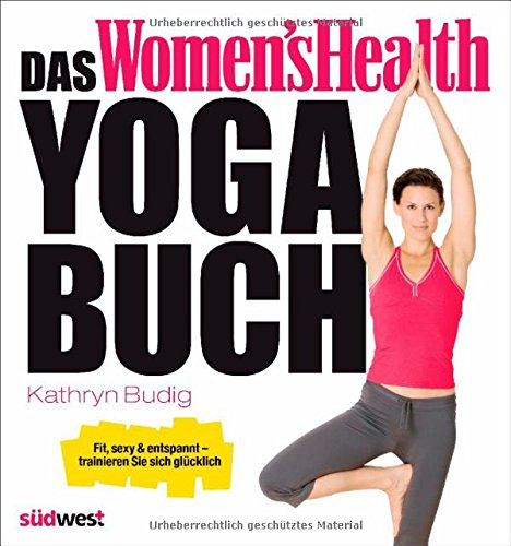 - Das Women's Health Yoga-Buch: Fit, sexy & entspannt - trainieren Sie sich glücklich