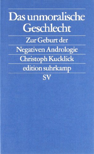 - Das unmoralische Geschlecht: Zur Geburt der Negativen Andrologie