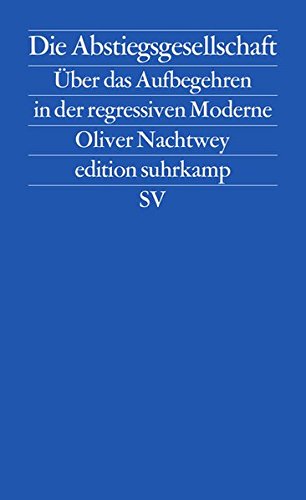  - Die Abstiegsgesellschaft: Über das Aufbegehren in der regressiven Moderne (edition suhrkamp)