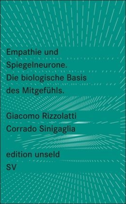  - Empathie und Spiegelneurone: Die biologische Basis des Mitgefühls (edition unseld)