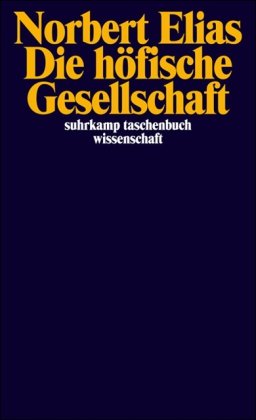  - Die höfische Gesellschaft: Untersuchungen zur Soziologie des Königtums und der höfischen Aristokratie: Untersuchungen zur Soziologie des Königtums und ... (suhrkamp taschenbuch wissenschaft)