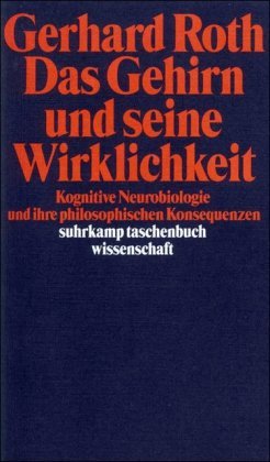 Roth, Gerhard - Das Gehirn und seine Wirklichkeit: Kognitive Neurobiologie und ihre philosophischen Konsequenzen