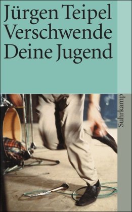 Teipel, Jürgen - Verschwende Deine Jugend: Ein Doku-Roman über den deutschen Punk und New Wave