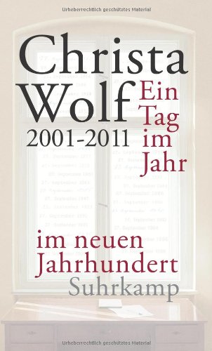Wolf, Christa - Ein Tag im Jahr im neuen Jahrhundert: 2001-2011
