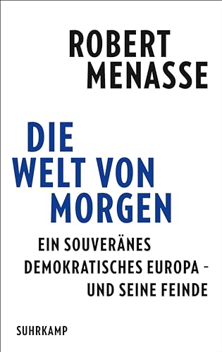 Menasse, Robert - Die Welt von morgen: Ein souveränes demokratisches Europa  und seine Feinde 