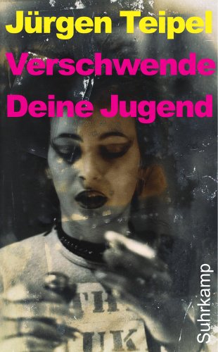  - Verschwende Deine Jugend: Ein Doku-Roman über den deutschen Punk und New Wave. Erweiterte Fassung (suhrkamp taschenbuch)