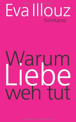 Illouz, Eva - Warum Liebe weh tut: Eine soziologische Erklärung (suhrkamp taschenbuch)