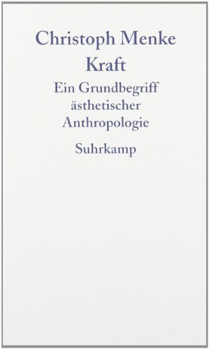 - Kraft: Ein Grundbegriff ästhetischer Anthropologie