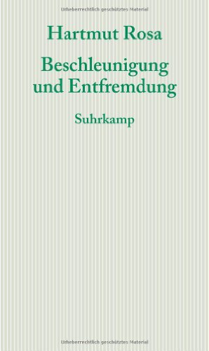 Rosa, Hartmut - Beschleunigung und Entfremdung: Entwurf einer kritischen Theorie spätmoderner Zeitlichkeit