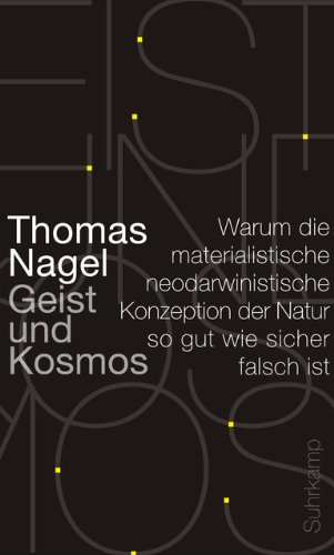 - Geist und Kosmos: Warum die materialistische neodarwinistische Konzeption der Natur so gut wie sicher falsch ist