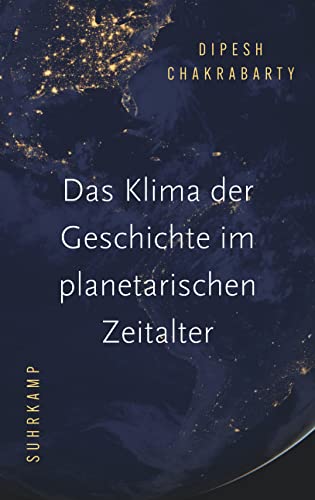 Chakrabarty, Dipesh, Pries, Christine - Das Klima der Geschichte im planetarischen Zeitalter