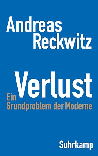 Reckwitz, Andreas - Verlust: Ein Grundproblem der Moderne | Die erste umfassende Studie zum zentralen gesellschaftlichen Thema Verlust
