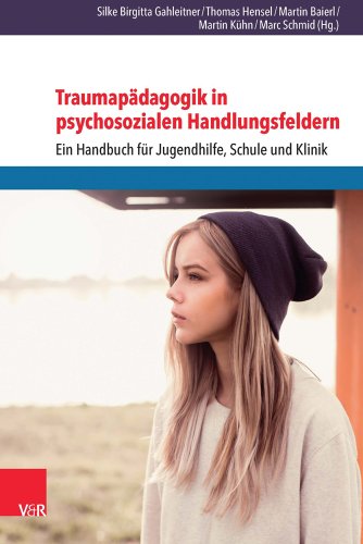  - Traumapädagogik in psychosozialen Handlungsfeldern: Ein Handbuch für Jugendhilfe, Schule und Klinik
