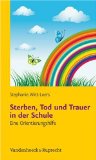  - Kinder bei Tod und Trauer begleiten: Konkrete Hilfestellungen in Trauersituationen für Kindergarten, Grundschule und zu Hause