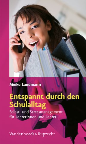  - Entspannt durch den Schulalltag: Selbst- und Stressmanagement für Lehrerinnen und Lehrer
