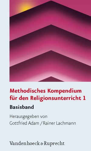  - Methodisches Kompendium für den Religionsunterricht: Methodisches Kompendium für den Religionsunterricht 1: Basisband