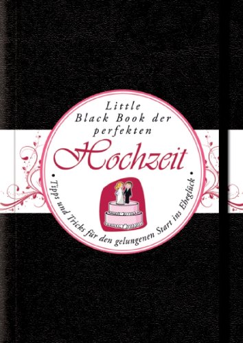  - Das Little Black Book der perfekten Hochzeit: Tipps und Tricks für den gelungenen Start ins Eheglück (Little Black Books (Deutsche Ausgabe))