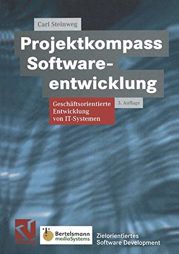 Steinweg, Carl - Projektkompass Softwareentwicklung. Geschäftsorientierte Entwicklung von IT-Systemen (XZielorientiertes Software-Development)