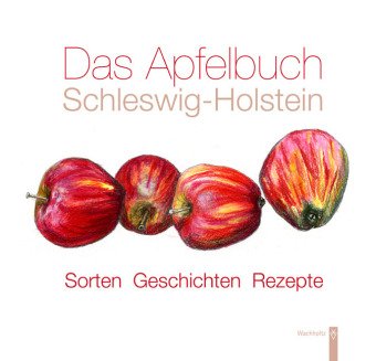  - Das Apfelbuch Schleswig-Holstein: Sorten - Geschichten - Rezepte