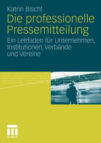 Bischl, Katrin - Die professionelle Pressemitteilung. Ein Leitfaden für Unternehmen, Institutionen, Verbände und Vereine