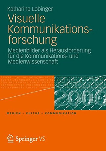  - Visuelle Kommunikations-forschung: Medienbilder als Herausforderung für die Kommunikations- und Medienwissenschaft (Medien - Kultur - Kommunikation) (German Edition)