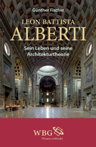  - Leon Battista Alberti: Sein Leben und seine Architekturtheorie