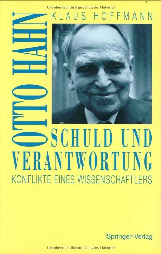 - Schuld und Verantwortung: Otto Hahn Konflikte eines Wissenschaftlers