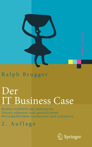 - Der IT Business Case: Kosten erfassen und analysieren - Nutzen erkennen und quantifizieren - Wirtschaftlichkeit nachweisen und realisieren (Xpert.press)