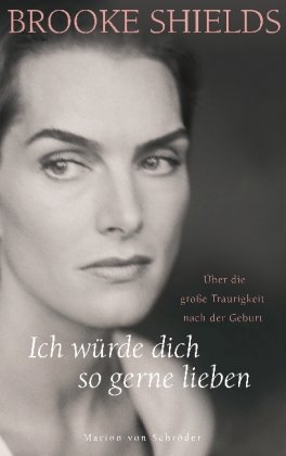 - Ich würde dich so gerne lieben: Über die große Traurigkeit nach der Geburt