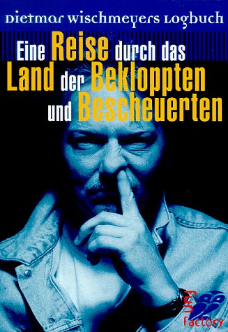 Wischmeyer, Dietmar - Eine Reise durch das Land der Bekloppten und Bescheuerten: Dietmar Wischmeyers Logbuch