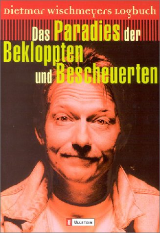  - Das Paradies der Bekloppten und Bescheuerten: Dietmar Wischmeyers Logbuch
