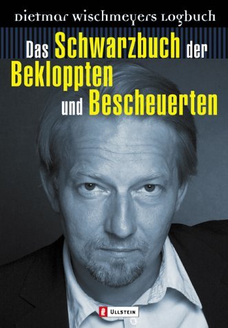 Wischmeyer, Dietmar - Das Schwarzbuch der Bekloppten und Bescheuerten: Dietmar Wischmeyers Logbuch