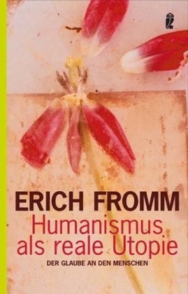 - Humanismus als reale Utopie: Der Glaube an den Menschen