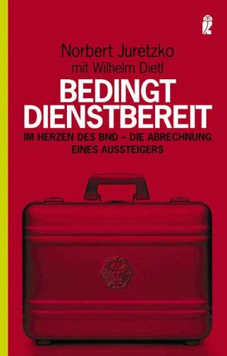 - Bedingt dienstbereit: Im Herzen des BND - die Abrechnung eines Aussteigers