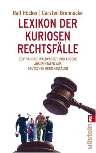  - Lexikon der kuriosen Rechtsfälle: Sextraining, Waldverbot und andere Absurditäten aus deutschen Gerichtssälen