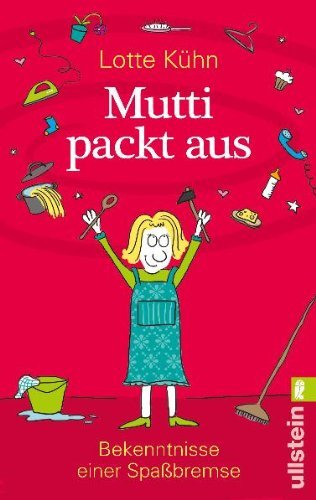 - Mutti packt aus: Bekenntnisse einer Spaßbremse