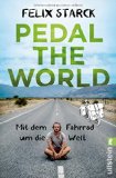 Starck, Felix - Pedal the World - Mit dem Fahrrad um die Welt