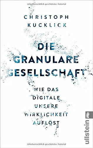  - Die granulare Gesellschaft: Wie das Digitale unsere Wirklichkeit auflöst