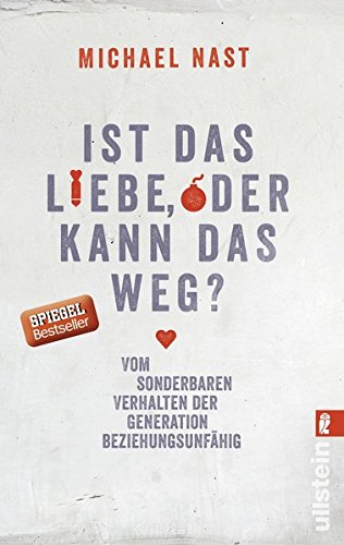 - Ist das Liebe, oder kann das weg?: Vom Sonderbaren Verhalten Der Generation Beziehungsunfähig
