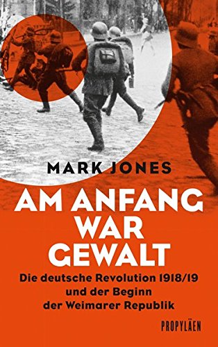  - Am Anfang war Gewalt: Die deutsche Revolution 1918/19 und der Beginn der Weimarer Republik