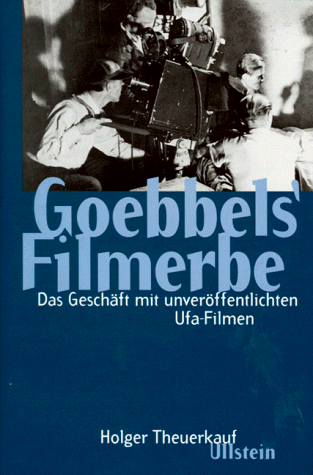 Theuerkauf, Holger - Goebbels' Filmerbe: Das Geschäft mit unveröffentlichen Ufa-Filmen